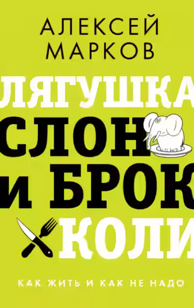 Аудиокнига Лягушка, слон и брокколи. Как жить и как не надо — слушать онлайн бесплатно