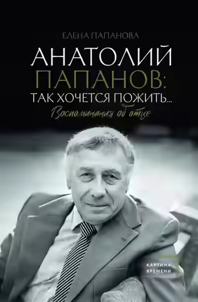 Аудиокнига Анатолий Папанов: так хочется пожить… Воспоминания об отце — слушать онлайн бесплатно