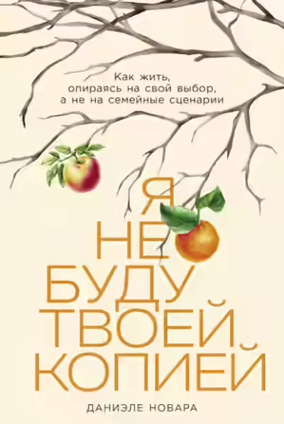 Аудиокнига Я не буду твоей копией: Как жить, опираясь на свой выбор, а не на семейные сценарии — слушать онлайн бесплатно