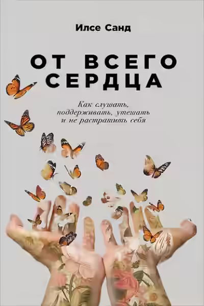 Аудиокнига От всего сердца: Как слушать, поддерживать, утешать и не растратить себя — слушать онлайн бесплатно
