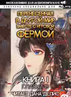Аудиокнига Перенесенная в другой мир вместе с игровой фермой. Главы 1-15 — слушать онлайн бесплатно