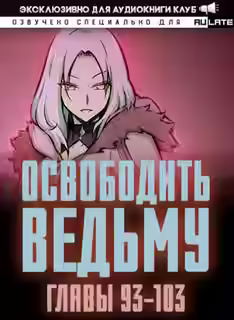 Аудиокнига Освободите эту Ведьму 3. Главы 93-103 — слушать онлайн бесплатно
