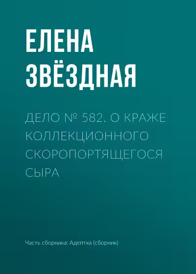 Аудиокнига Дело № 582. О краже коллекционного скоропортящегося сыра — слушать онлайн бесплатно