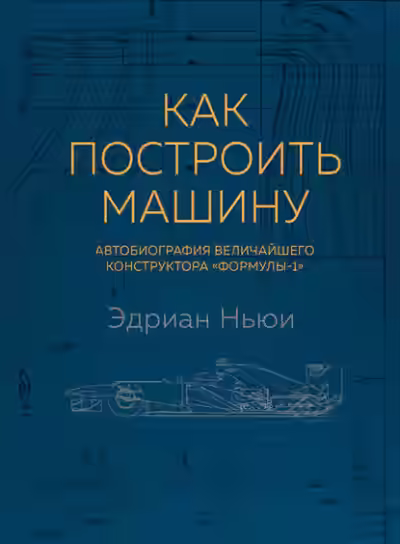 Аудиокнига Как построить машину. Автобиография величайшего конструктора «Формулы-1» — слушать онлайн бесплатно