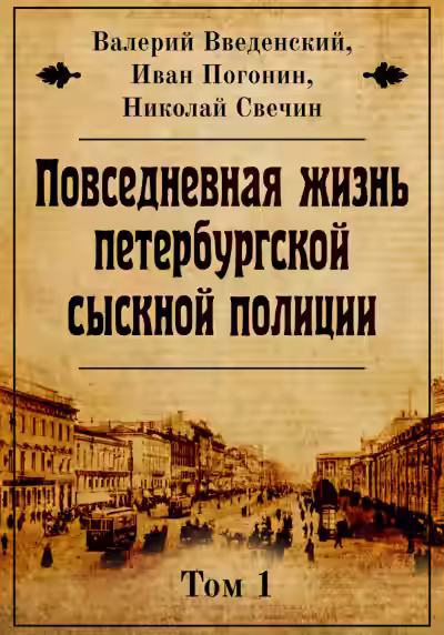 Аудиокнига Повседневная жизнь петербургской сыскной полиции. Том 1 — слушать онлайн бесплатно