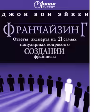 Аудиокнига Франчайзинг, ответы эксперта на 21 самый популярный вопрос о Создании франшизы — слушать онлайн бесплатно