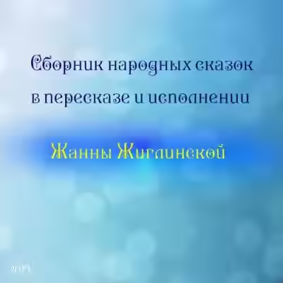 Аудиокнига Сборник народных сказок в пересказе и исполнении Жанны Жиглинской — слушать онлайн бесплатно